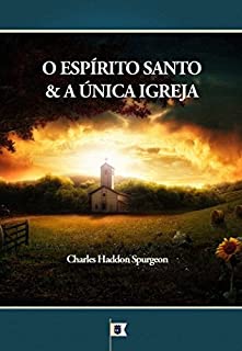 O Espírito Santo e a Única Igreja, por C. H. Spurgeon