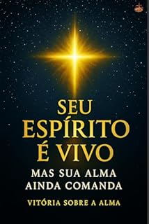 Seu Espírito É Vivo : Mas Sua Alma Ainda Comanda: Aprenda como realinhar sua vida interior, vencer a instabilidade emocional e andar na força do Espírito Santo