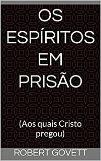 Livro Os Espíritos em Prisão: (Aos quais Cristo pregou)