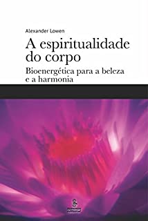 Livro A ESPIRITUALIDADE DO CORPO: Bioenergética para a beleza e a harmonia