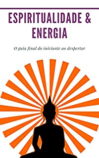 Livro Espiritualidade & Energia: Pacote de 4 livros em 1 (Despertar Espiritual, Chakra, Vontade, Terceiro Olho) O guia final do iniciante ao despertar