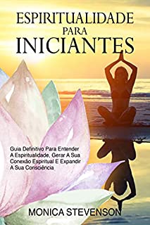 Livro Espiritualidade Para Iniciantes: Guia Definitivo Para Entender A Espiritualidade, Gerar A Sua Conexão Espiritual E Expandir A Sua Consciência