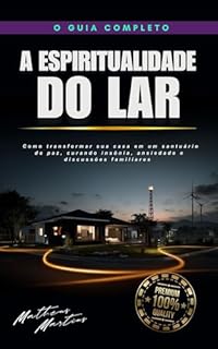 Livro A Espiritualidade do Lar: Como transformar sua casa em um santuário de paz, curando insônia, ansiedade e discussões familiares