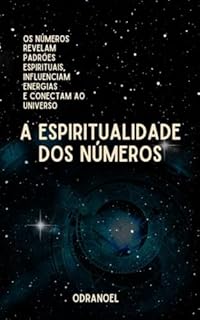 Livro A ESPIRITUALIDADE DOS NÚMEROS: Os Números Revelam Padrões Espirituais, Influenciam Energias e Conectam ao Universo