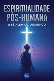 Livro Espiritualidade Pós-Humana: A Fé Além do Orgânico