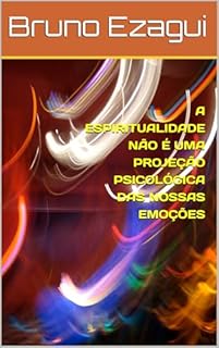 Livro A ESPIRITUALIDADE NÃO É UMA PROJEÇÃO PSICOLÓGICA DAS NOSSAS EMOÇÕES