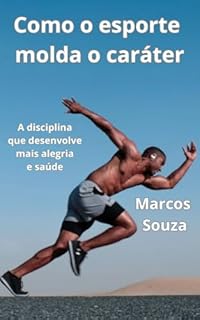 Livro Como o esporte molda o carater: A disciplina que desenvolve mais alegria e saúde