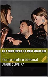 Eu, A Minha Esposa e a Amiga Safada Dela : Conto erótico bisexual