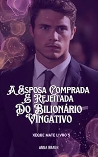 Livro A Esposa comprada e Rejeitada do Bilionário Vingativo: Xeque Mate Livro 5