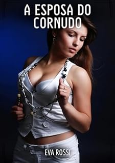 Livro A Esposa do Cornudo: Contos de Sexo Explícito para Adultos (Coleção de Contos Eróticos Portugueses Proibidos. Sexo Explícito e Histórias Reais. Relatos Quentes. Jogos de Casais Livro 128)