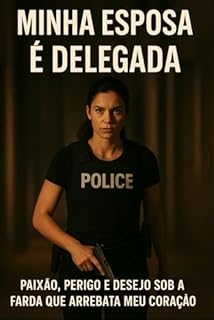 Livro MINHA ESPOSA É DELEGADA: PAIXÃO, PERIGO E DESEJO SOB A FARDA QUE ARREBATA MEU CORAÇÃO: DARK ROMANCE