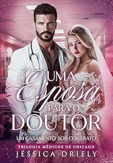 Uma Esposa Para o Doutor - Um Casamento Sob Contrato: (Trilogia Médicos de Chicago)