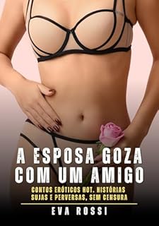 Livro A Esposa goza com um Amigo: Contos Eróticos Hot. Histórias Sujas e Perversas, sem Censura