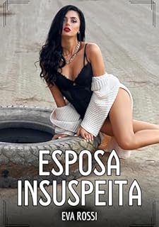 Livro Esposa Insuspeita: Contos de Sexo Explícito para Adultos (Coleção de Contos Eróticos Portugueses Proibidos. Sexo Explícito e Histórias Reais. Relatos Quentes. Jogos de Casais Livro 175)