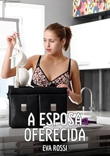 Livro A Esposa Oferecida: Contos de Sexo Explícito para Adultos (Coleção de Contos Eróticos Portugueses Proibidos. Sexo Explícito e Histórias Reais. Relatos Quentes. Jogos de Casais Livro 178)