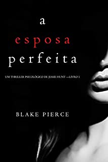 Livro A Esposa Perfeita (Um Thriller Psicológico De Jessie Hunt — Livro 1)