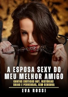Livro A esposa sexy do meu melhor amigo: Contos Eróticos Hot. Histórias Sujas e Perversas, sem Censura