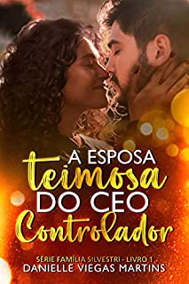 A ESPOSA TEIMOSA DO CEO CONTROLADOR: Série Família Silvestri - Livro 1