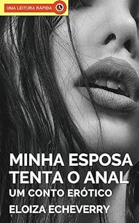 Livro Minha Esposa Tenta o Anal: Um Conto Erótico de Corno (Contos eróticos de corno da autora Eloiza Echeverry Livro 10)