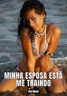 Livro Minha esposa está me traindo: Contos de Sexo Explícito para Adultos - Portuguese Erotic Stories for Couples (Coleção de Contos Eróticos Portugueses Proibidos. ... Relatos Quentes. Jogos de Casais Livro 52)