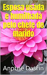 Livro Esposa usada e humilhada pelo chefe do marido