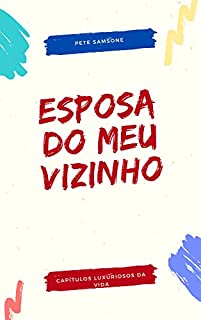 Livro Esposa do meu vizinho: Capítulos luxuriosos da vida