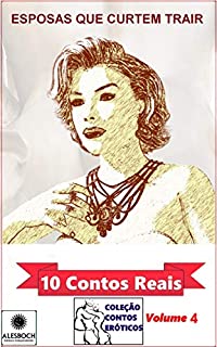 Livro Esposas Que Curtem Trair. 10 Contos Reais (Coleção Conto Eróticos) Volume 4 (Coleção Contos Eróticos)