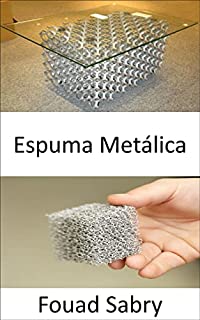 Livro Espuma Metálica: Se estiver no pára-choque do seu carro, então uma batida de trinta milhas por hora seria mais como um pára-choque de cinco milhas por ... Dos Materiais [Portuguese] Livro 16)