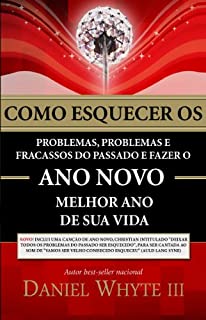 Como esquecer os problemas, problemas e fracassos do passado e fazer o ano novo melhor ano de sua vida