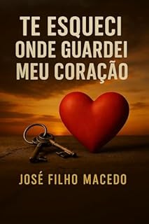 Livro TE ESQUECI ONDE GUARDEI MEU CORAÇÃO: Uma jornada de amor, perda e a redescoberta de um coração esquecido.
