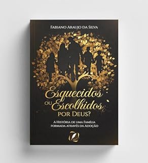 Esquecidos ou Escolhidos por Deus : A História de uma Família Formada Através da Adoção