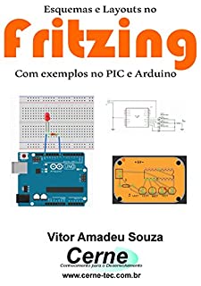 Livro Esquemas e Layouts no Fritzing Com exemplos no PIC e Arduino
