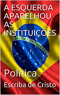 A ESQUERDA APARELHOU AS INSTITUIÇÕES: Política