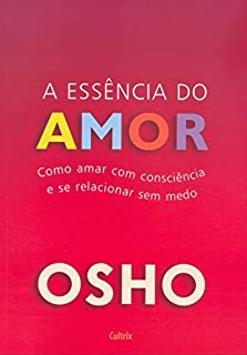Livro Essência do Amor: Como amar com consciência e se relacionar sem medo