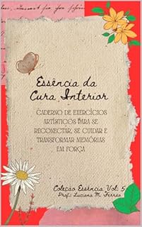 Livro Essência da Cura Interior: Caderno de exercícios artísticos para se reconectar, se cuidar e transformar memórias em força