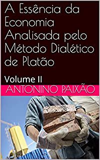 Livro A Essência da Economia Analisada pelo Método Dialético de Platão : Volume II