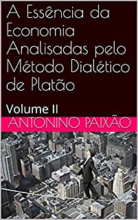 Livro A Essência da Economia Analisadas pelo Método Dialético de Platão: Volume II