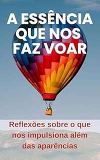 Livro A Essência que Nos Faz Voar: Reflexões sobre o que nos impulsiona além das aparências