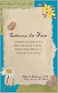 Livro Essência do Foco: Caderno de exercícios para organizar a mente, desenvolver atenção e planejar com leveza