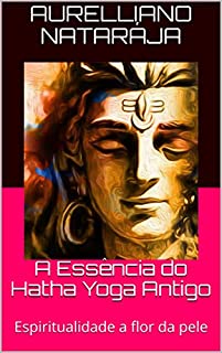 Livro A Essência do Hatha Yoga Antigo: Espiritualidade a flor da pele