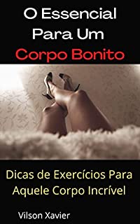 Livro O Essencial Para Um Corpo Bonito: Dicas de Exercícios Para Aquele Corpo Incrível