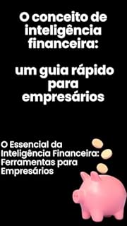 Livro O Essencial da Inteligência Financeira: Ferramentas para Empresários: O conceito de inteligência financeira: um guia rápido para empresários
