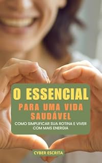 Livro O Essencial para uma Vida Saudável : Como Simplificar sua Rotina e Viver com Mais Energia (Autoajuda e Saúde Livro 25)