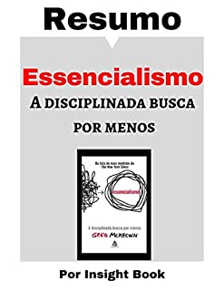 Livro Essencialismo: A disciplinada busca por menos - Resumo Completo: Aprenda todos os principais conceitos