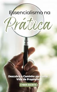 Livro Essencialismo na Prática: Descubra o Caminho para uma Vida de Propósito (Desenvolvimento Pessoal Livro 7)