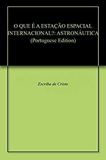 O QUE É A ESTAÇÃO ESPACIAL INTERNACIONAL?: ASTRONÁUTICA