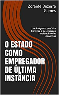 Livro O ESTADO  COMO EMPREGADOR  DE ÚLTIMA INSTÂNCIA: Um Programa que Visa Eliminar o Desemprego Involuntário das Economias