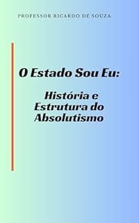 Livro O Estado Sou Eu: História e Estrutura do Absolutismo