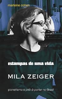 Estampas de uma vida: Mila Zeiger: pioneirismo e prêt-à-porter no Brasil