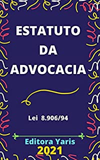 Estatuto da Advocacia – Lei 8.906/94: Atualizado - 2021